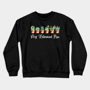 My Retirement Plan Retired 2021 Garden Succulent Crewneck Sweatshirt